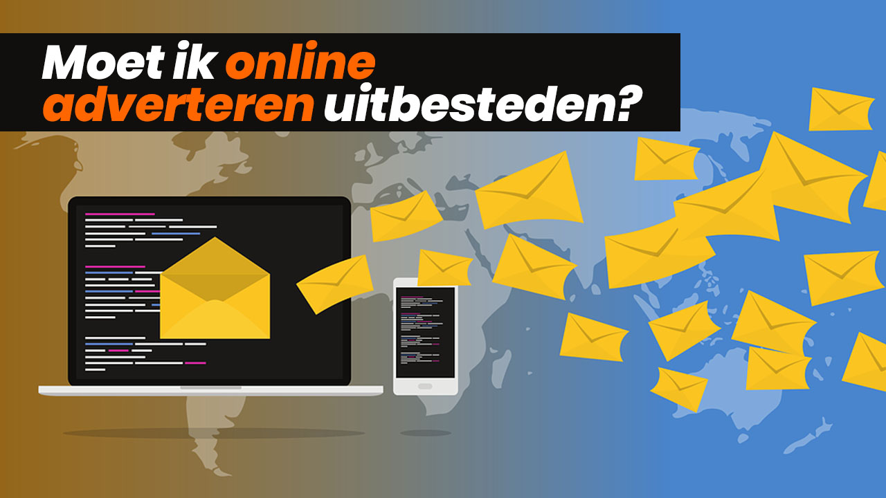 Online adverteren in Nederland uitbesteden: Waarom zou je?